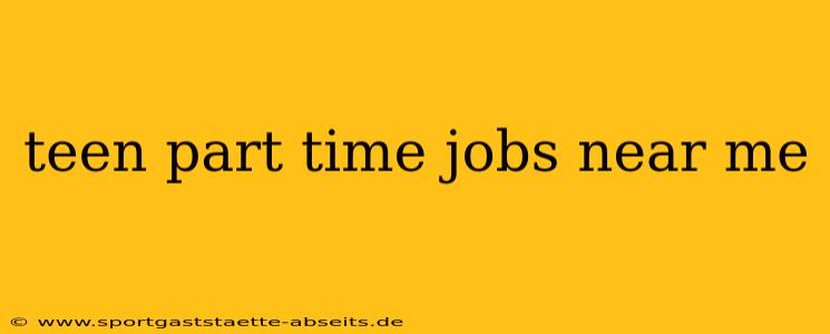 teen part time jobs near me
