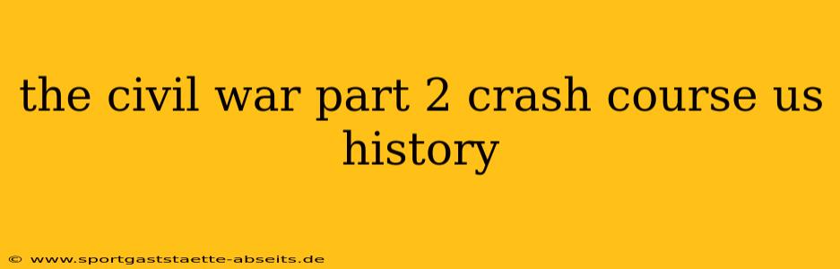 the civil war part 2 crash course us history