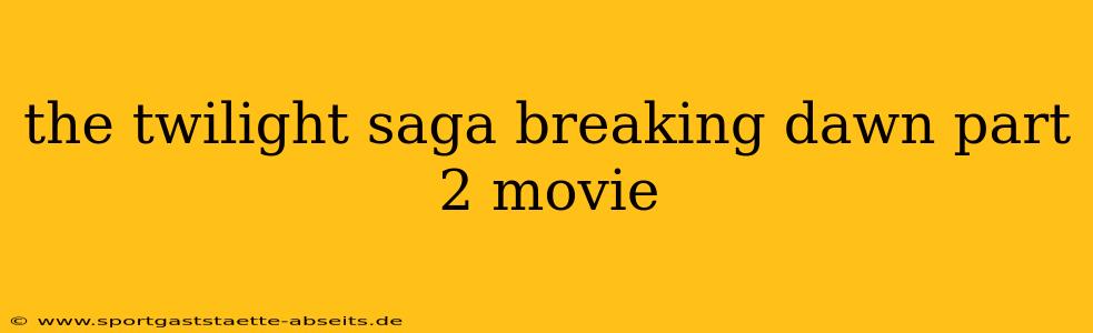 the twilight saga breaking dawn part 2 movie