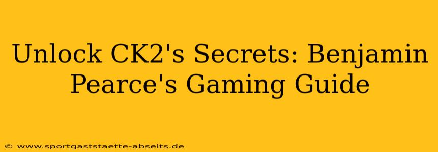 Unlock CK2's Secrets: Benjamin Pearce's Gaming Guide