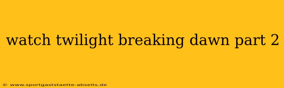 watch twilight breaking dawn part 2