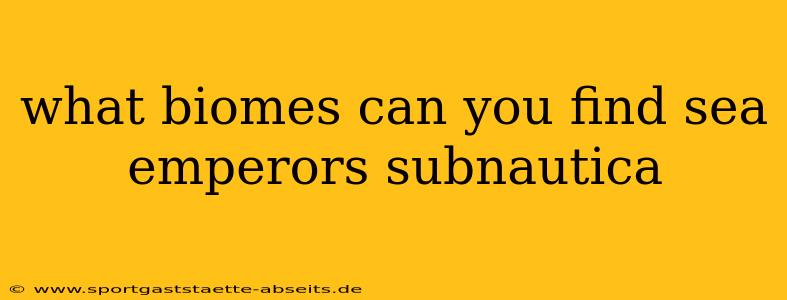what biomes can you find sea emperors subnautica