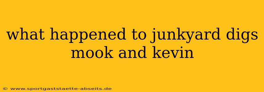 what happened to junkyard digs mook and kevin
