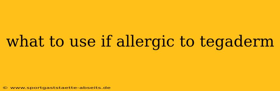 what to use if allergic to tegaderm