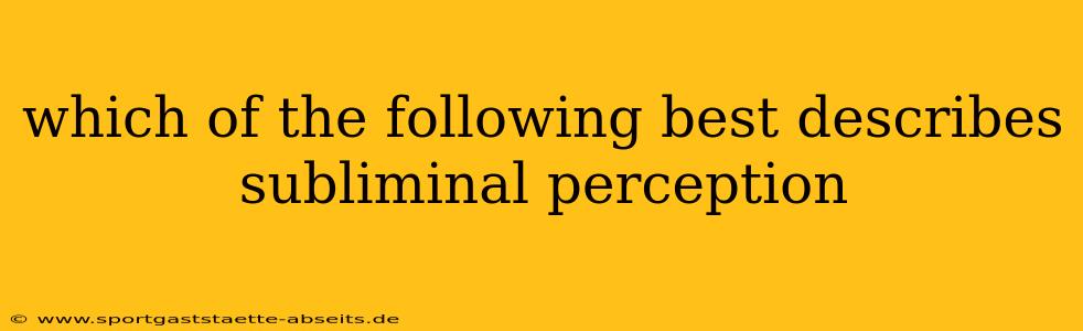 which of the following best describes subliminal perception
