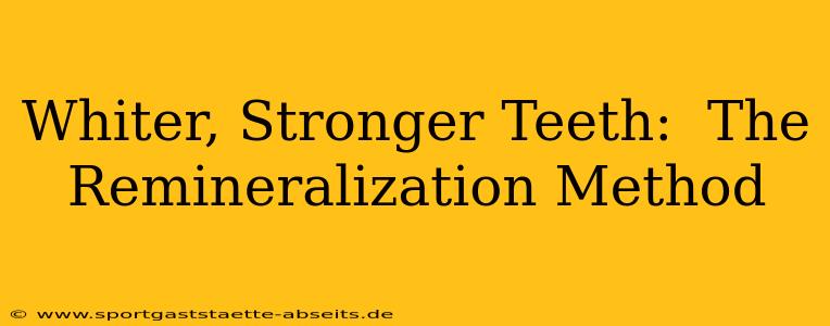 Whiter, Stronger Teeth:  The Remineralization Method