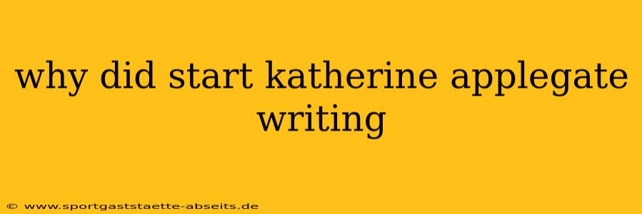 why did start katherine applegate writing